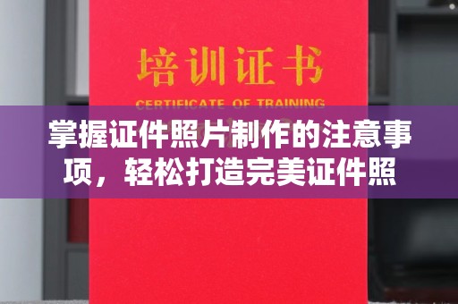 怀远掌握证件照片制作的注意事项，轻松打造完美证件照