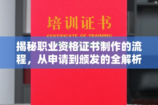 怀远揭秘职业资格证书制作的流程，从申请到颁发的全解析