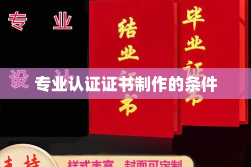 怀远专业认证证书制作的条件