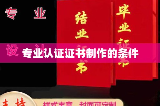 怀远专业认证证书制作的条件