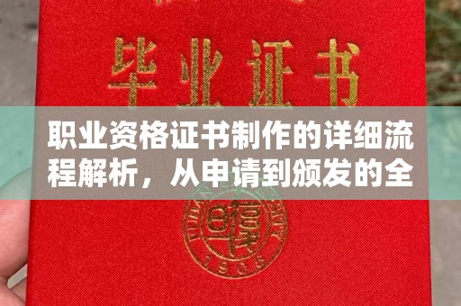 怀远职业资格证书制作的详细流程解析，从申请到颁发的全方位指南
