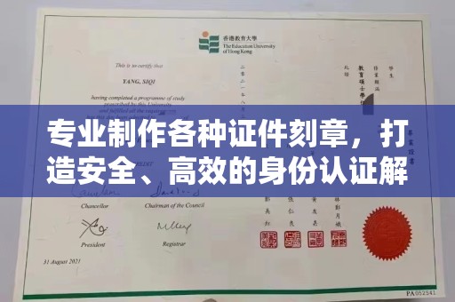 怀远专业制作各种证件刻章，打造安全、高效的身份认证解决方案