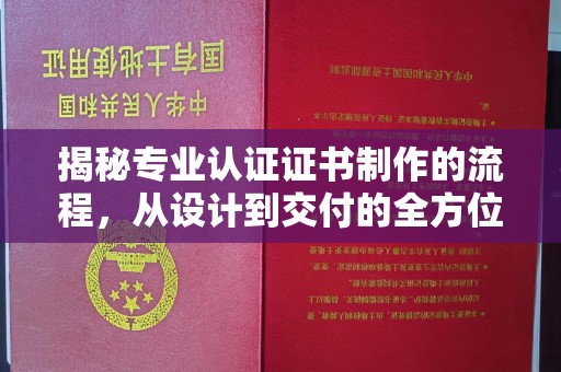 怀远揭秘专业认证证书制作的流程，从设计到交付的全方位指南