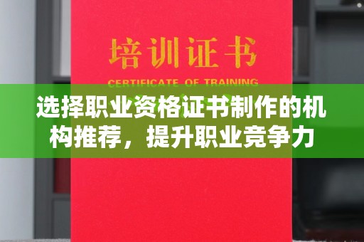 怀远选择职业资格证书制作的机构推荐，提升职业竞争力