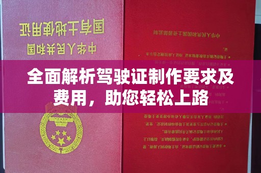 怀远全面解析驾驶证制作要求及费用，助您轻松上路