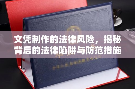怀远文凭制作的法律风险，揭秘背后的法律陷阱与防范措施