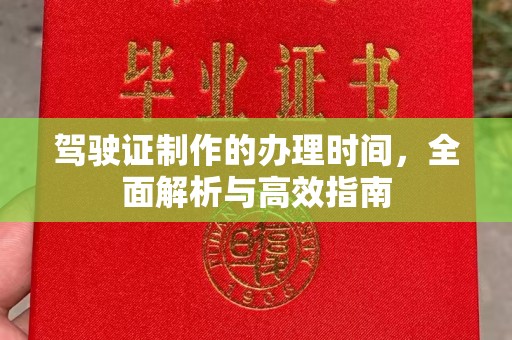 怀远驾驶证制作的办理时间，全面解析与高效指南