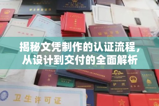 怀远揭秘文凭制作的认证流程，从设计到交付的全面解析