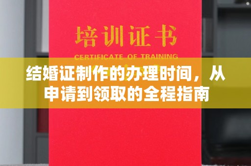 怀远结婚证制作的办理时间，从申请到领取的全程指南